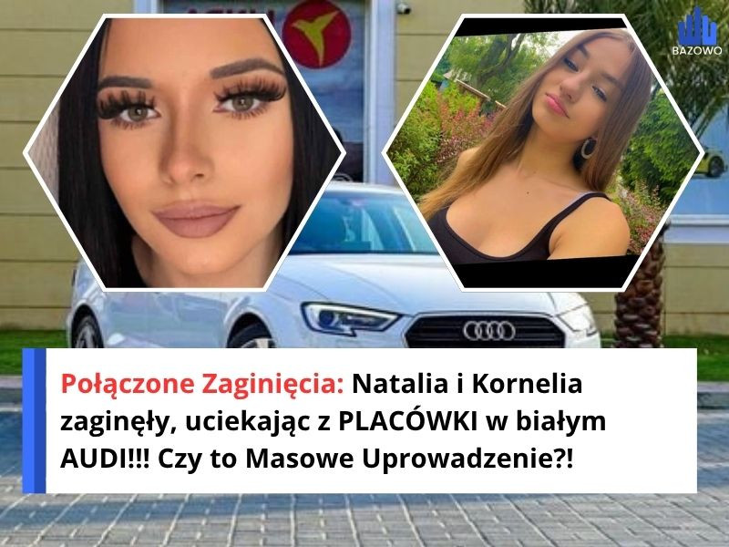 Połączone Zaginięcia: Natalia i Kornelia zaginęły, uciekając z PLACÓWKI w białym AUDI!!! Czy to Masowe Uprowadzenie?!